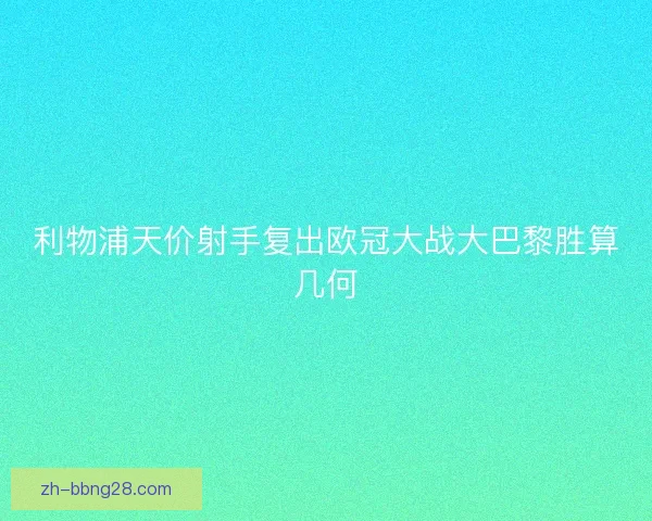 利物浦天价射手复出欧冠大战大巴黎胜算几何